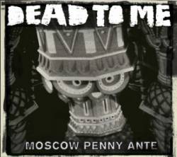Dead To Me : Moscow Penny Ante
